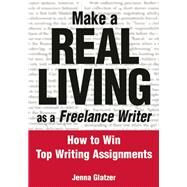 Make A REAL LIVING as a Freelance Writer How To Win Top Writing Assignments by Glatzer, Jenna, 9780972202657