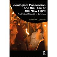 Ideological Possession and the Rise of the New Right by Laurie M. Johnson, 9781315112657