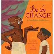 Be the Change A Grandfather Gandhi Story by Gandhi, Arun; Hegedus, Bethany; Turk, Evan, 9781481442657