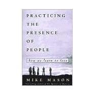 Practicing the Presence of People How We Learn to Love by MASON, MIKE, 9781578562657