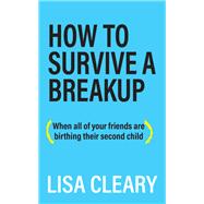 How to Survive a Breakup by Lisa Cleary, 9781627202657