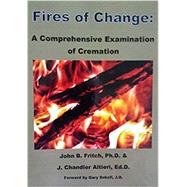 Fires of Change: A Comprehensive Examination of Cremation by Fritch, John B.; Altieri, J. Chandler, 9780692402658
