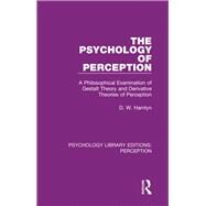The Psychology of Perception: A Philosophical Examination of Gestalt Theory and Derivative Theories of Perception by Hamlyn; D. W., 9781138202658