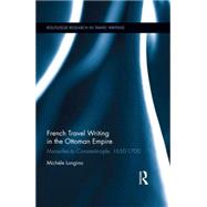 French Travel Writing in the Ottoman Empire: Marseilles to Constantinople, 1650-1700 by Longino; Michele, 9781138822658
