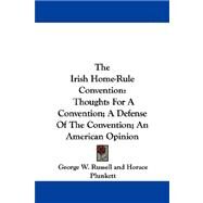 The Irish Home-Rule Convention: Thoughts for a Convention; a Defense of the Convention; an American Opinion by Russell, George W., 9781432542658