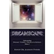 Dreamscape : Understanding Dreams, Visions, Parables and Riddles, Volume I by Pinder, Julieann, 9781438962658