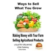 Ways to Sell What You Grow by Noble, Darla; Davidson, John; Mendon Cottage Books, 9781505802658