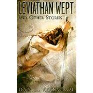 Leviathan Wept and Other Stories by Abraham, Daniel, 9781596062658