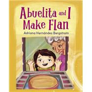 Abuelita and I Make Flan by Hernández Bergstrom, Adriana; Hernández Bergstrom, Adriana, 9781623542658