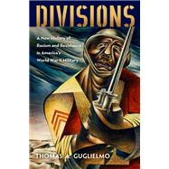 Divisions A New History of Racism and Resistance in America's World War II Military by Guglielmo, Thomas A., 9780195342659