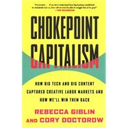 Chokepoint Capitalism How Big Tech and Big Content Captured Creative Labor Markets and How We'll Win Them Back by Giblin, Rebecca; Doctorow, Cory, 9780807012659