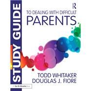 Study Guide to Dealing with Difficult Parents by Whitaker,Todd, 9781138432659