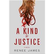 A Kind of Justice A Novel by James, Renee, 9781608092659