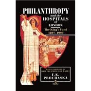 Philanthropy and the Hospitals of London The King's Fund, 1897-1990 by Prochaska, F. K.; HRH the Prince of Wales, 9780198202660