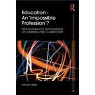 Education  An 'Impossible Profession'?: Psychoanalytic Explorations of Learning and Classrooms by Bibby; Tamara, 9780415552660
