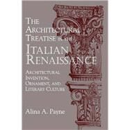 The Architectural Treatise in the Italian Renaissance: Architectural Invention, Ornament and Literary Culture by Alina A. Payne, 9780521622660