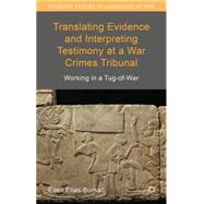 Translating Evidence and Interpreting Testimony at a War Crimes Tribunal Working in a Tug-of-War by Elias-Bursac, Ellen, 9781137332660