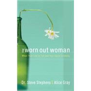 The Worn Out Woman When Life is Full and Your Spirit is Empty by Stephens, Steve; Gray, Alice, 9781590522660