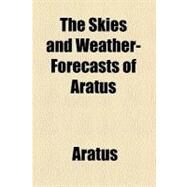 The Skies and Weather-forecasts of Aratus by Aratus, 9780217612661