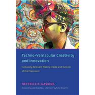 Techno-Vernacular Creativity and Innovation Culturally Relevant Making Inside and Outside of the Classroom by Gaskins, Nettrice R.; Buechley, Leah; Benjamin, Ruha, 9780262542661
