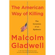 The American Way of Killing The Invention of an Epidemic by Gladwell, Malcolm, 9780316612661