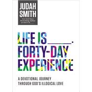 Life Is _____. Forty-Day Experience by Smith, Judah, 9780718032661