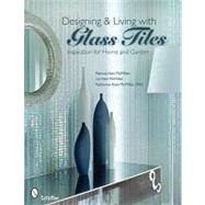 Designing and Living with Glass Tiles : Inspiration for Home and Garden by McMillan, Patricia Hart, 9780764332661