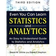 Even You Can Learn Statistics and Analytics  An Easy to Understand Guide to Statistics and Analytics by Levine, David M.; Stephan, David F., 9780133382662