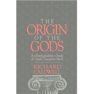 The Origin of the Gods A Psychoanalytic Study of Greek Theogonic Myth by Caldwell, Richard S., 9780195072662