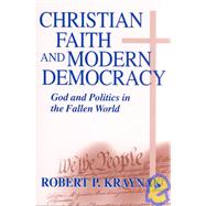 Christian Faith and Modern Democracy : God and Politics in the Fallen World by Kraynak, Robert P., 9780268022662