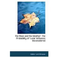 The Moon and the Weather: The Probability of Lunar Influence Reconsidered by Browne, Walter Lord, 9780559252662