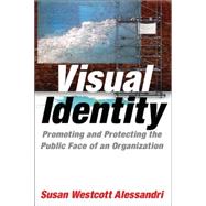 Visual Identity: Promoting and Protecting the Public Face of an Organization: Promoting and Protecting the Public Face of an Organization by Alessandri,Susan Westcott, 9780765622662