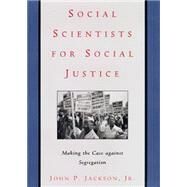Social Scientists for Social Justice : Making the Case Against Segregation by Jackson, John P., Jr., 9780814742662