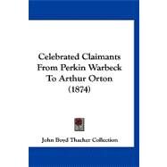 Celebrated Claimants from Perkin Warbeck to Arthur Orton by John Boyd Thacher Collection, 9781120172662