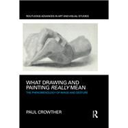 What Drawing and Painting Really Mean: The Phenomenology of Image and Gesture by Crowther; Paul, 9781138232662