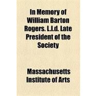 In Memory of William Barton Rogers. L.l.d. Late President of the Society by Massachusetts Institute of Technology So, 9781154452662