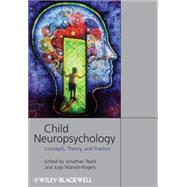 Child Neuropsychology Concepts, Theory, and Practice by Reed, Jonathan; Warner-Rogers, Jody, 9781405152662