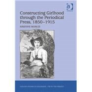 Constructing Girlhood through the Periodical Press, 18501915 by Moruzi,Kristine, 9781409422662