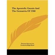 The Apostolic Gnosis and the Gematria of 2368 by Lea, Thomas Simcox, 9781425332662