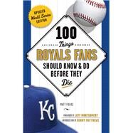 100 Things Royals Fans Should Know & Do Before They Die by Fulks, Matt, 9781629372662