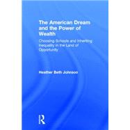 The American Dream and the Power of Wealth: Choosing Schools and Inheriting Inequality in the Land of Opportunity by Johnson; Heather Beth, 9780415832663
