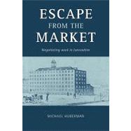 Escape from the Market: Negotiating Work in Lancashire by Michael Huberman, 9780521142663