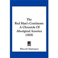 Red Man's Continent : A Chronicle of Aboriginal America (1919) by Huntington, Ellsworth, 9780548802663