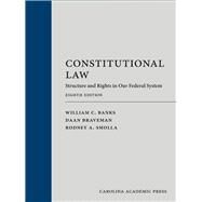 Constitutional Law: Structure and Rights in Our Federal System, Eighth Edition by William C. Banks; Daan Braveman; Rodney A. Smolla, 9781531012663