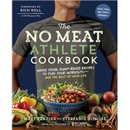 The No Meat Athlete Cookbook Whole Food, Plant-Based Recipes to Fuel Your Workouts - and the Rest of Your Life by Frazier, Matt; Romine, Stepfanie; Roll, Rich, 9781615192663