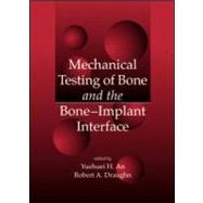 Mechanical Testing of Bone and the Bone-Implant Interface by An; Yuehuei H., 9780849302664