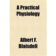 A Practical Physiology by Blaisdell, Albert F., 9781443202664