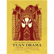 The Columbia Anthology of Yuan Drama by Hsia, C. T.; Li, Wai-Yee; Kao, George, 9780231122665