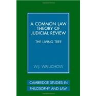 A Common Law Theory of Judicial Review: The Living Tree by W. J. Waluchow, 9780521122665
