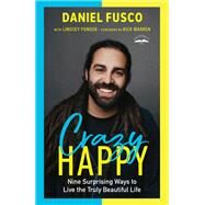 Crazy Happy Nine Surprising Ways to Live the Truly Beautiful Life by Fusco, Daniel; Ponder, Lindsey; Warren, Rick, 9780593192665
